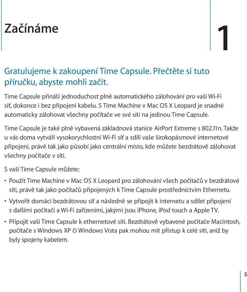 S Time Machine v Mac OS X Leopard je snadné automaticky zálohovat všechny počítače ve své síti na jedinou Time Capsule. Time Capsule je také plně vybavená základnová stanice AirPort Extreme s 802.11n.