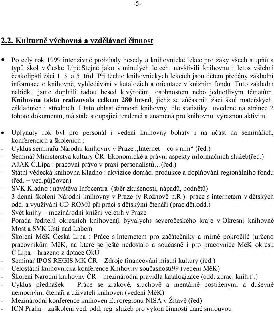 Při těchto knihovnických lekcích jsou dětem předány základní informace o knihovně, vyhledávání v katalozích a orientace v knižním fondu.