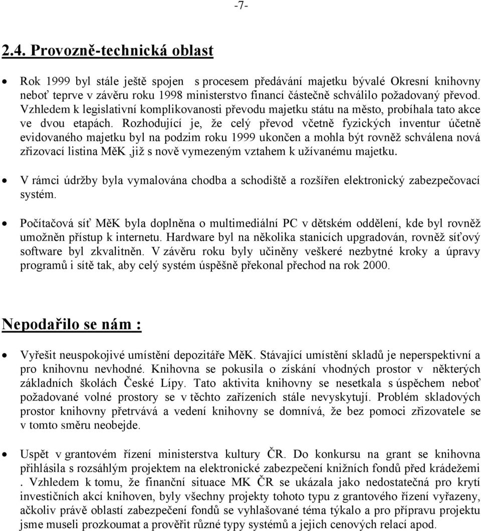 převod. Vzhledem k legislativní komplikovanosti převodu majetku státu na město, probíhala tato akce ve dvou etapách.