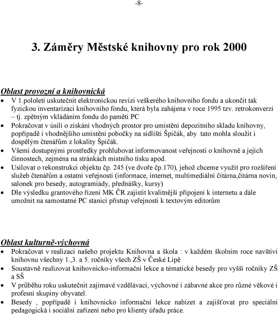 zpětným vkládáním fondu do paměti PC Pokračovat v úsilí o získání vhodných prostor pro umístění depozitního skladu knihovny, popřípadě i vhodnějšího umístění pobočky na sídlišti Špičák, aby tato