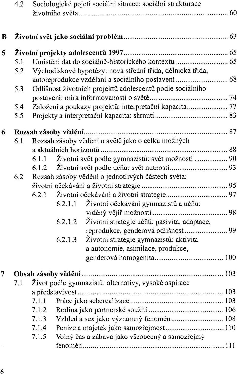 3 Odlisnost zivotnich projektu adolescentu podle socii1niho postaveni: mira informovanosti 0 svete..... 74 5.4 Zalozeni a poukazy projektu: interpretacni kapacita... 77 5.