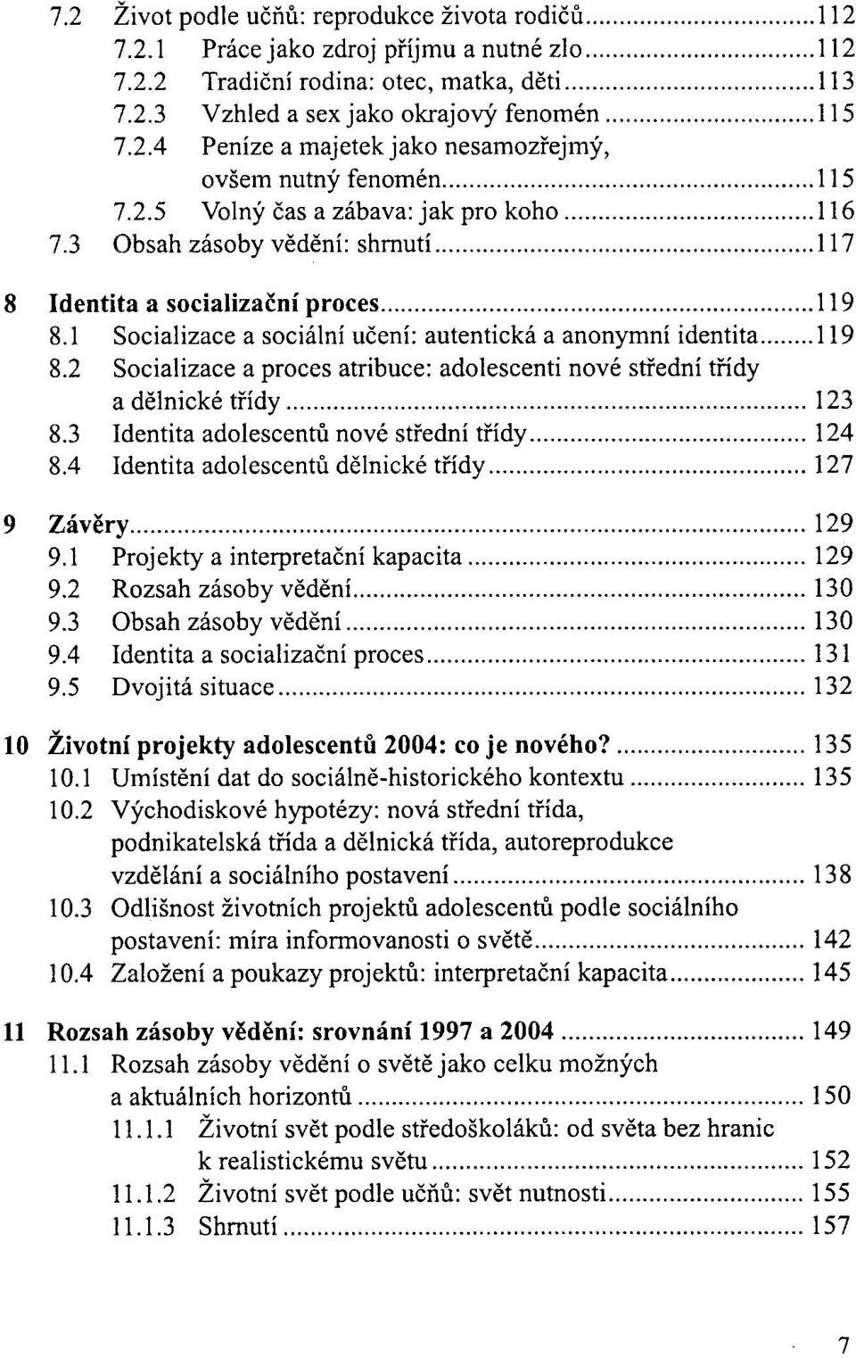 .. 119 8.1 Socializace a socialni uceni: autenticka a anonymni identita... 119 8.2 Socializace a proces atribuce: adolescenti nove stfedni tfidy a delnicke tfidy... 123 8.