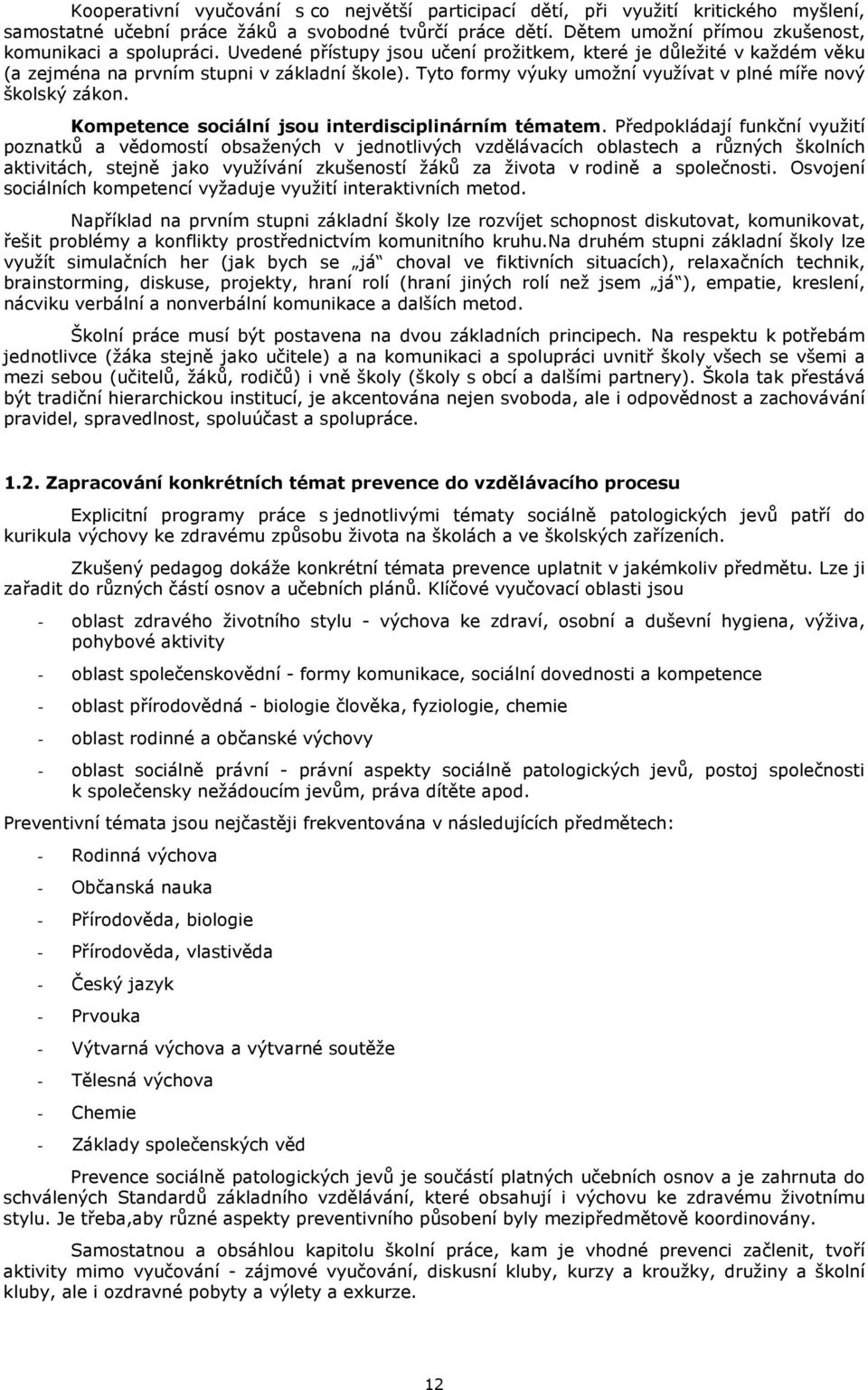 Tyto formy výuky umožní využívat v plné míře nový školský zákon. Kompetence sociální jsou interdisciplinárním tématem.