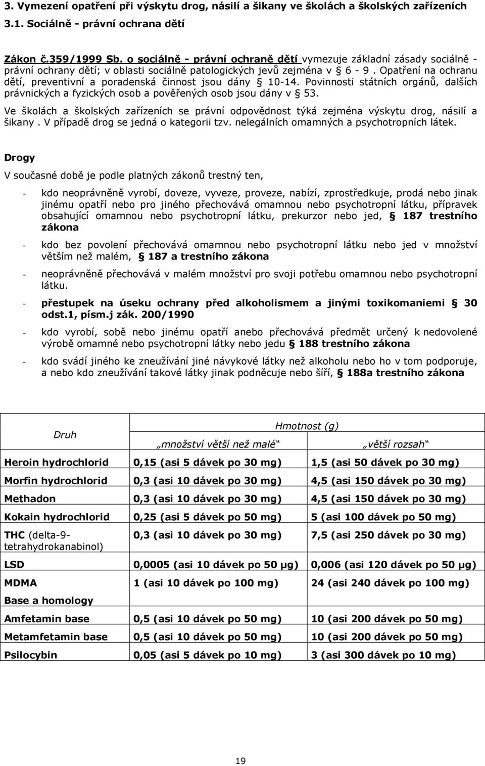 Opatření na ochranu dětí, preventivní a poradenská činnost jsou dány 10-14. Povinnosti státních orgánů, dalších právnických a fyzických osob a pověřených osob jsou dány v 53.