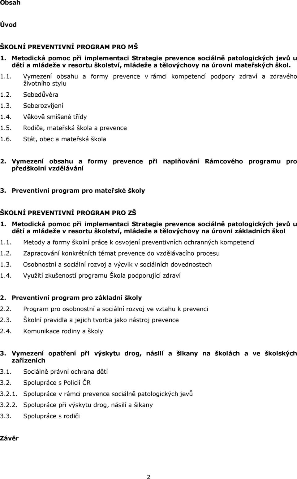 1. Vymezení obsahu a formy prevence v rámci kompetencí podpory zdraví a zdravého životního stylu 1.2. Sebedůvěra 1.3. Seberozvíjení 1.4. Věkově smíšené třídy 1.5. Rodiče, mateřská škola a prevence 1.