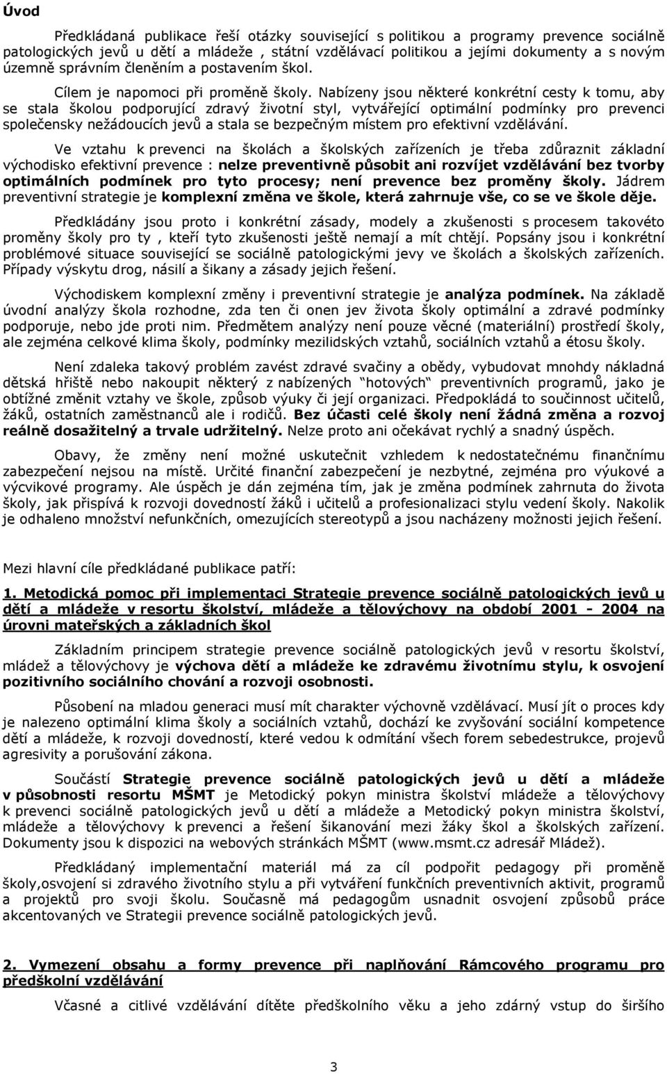 Nabízeny jsou některé konkrétní cesty k tomu, aby se stala školou podporující zdravý životní styl, vytvářející optimální podmínky pro prevenci společensky nežádoucích jevů a stala se bezpečným místem