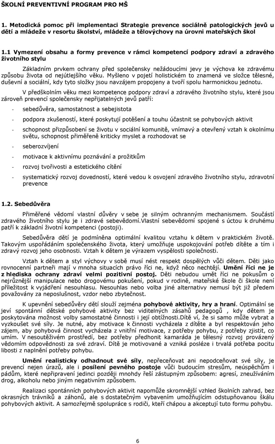 1 Vymezení obsahu a formy prevence v rámci kompetencí podpory zdraví a zdravého životního stylu Základním prvkem ochrany před společensky nežádoucími jevy je výchova ke zdravému způsobu života od