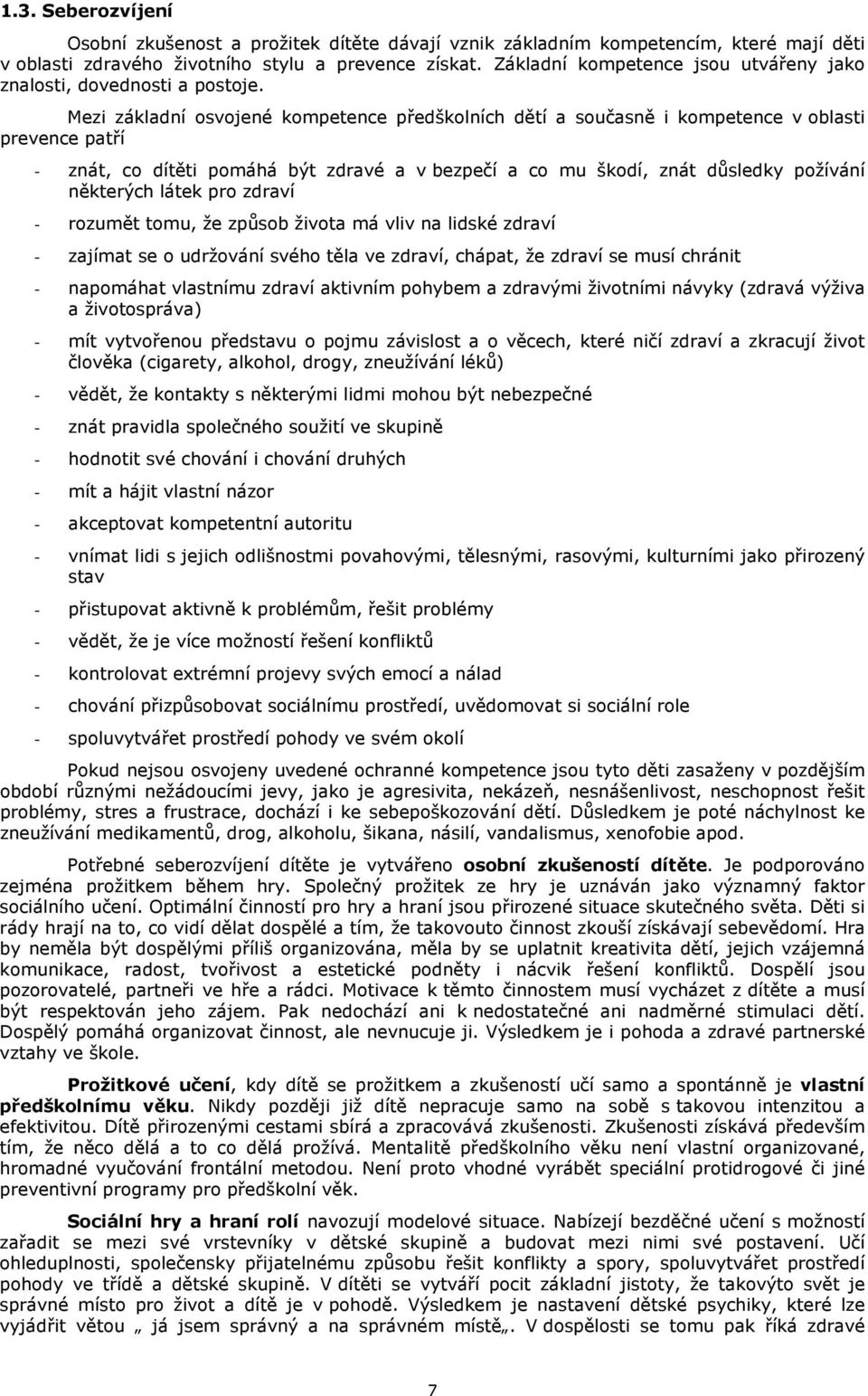 Mezi základní osvojené kompetence předškolních dětí a současně i kompetence v oblasti prevence patří - znát, co dítěti pomáhá být zdravé a v bezpečí a co mu škodí, znát důsledky požívání některých