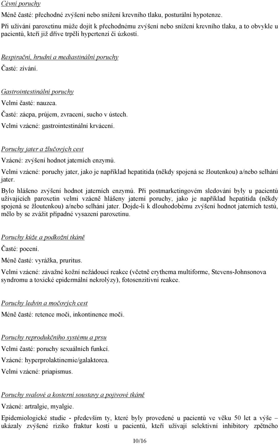 Respirační, hrudní a mediastinální poruchy Časté: zívání. Gastrointestinální poruchy Velmi časté: nauzea. Časté: zácpa, průjem, zvracení, sucho v ústech. Velmi vzácné: gastrointestinální krvácení.