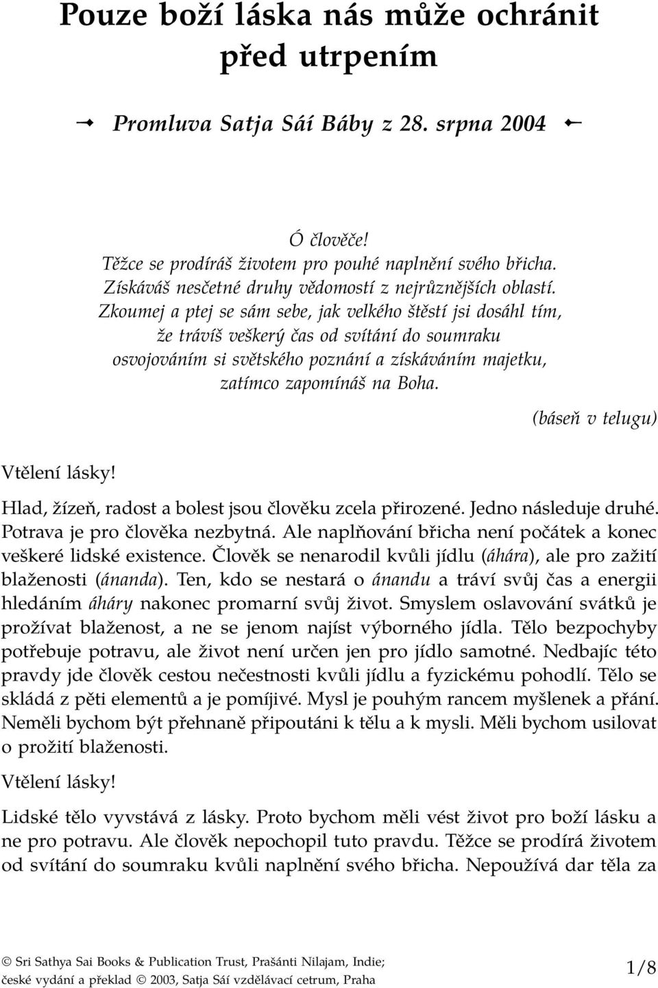Zkoumej a ptej se sám sebe, jak velkého štěstí jsi dosáhl tím, že trávíš veškerý čas od svítání do soumraku osvojováním si světského poznání a získáváním majetku, zatímco zapomínáš na Boha.