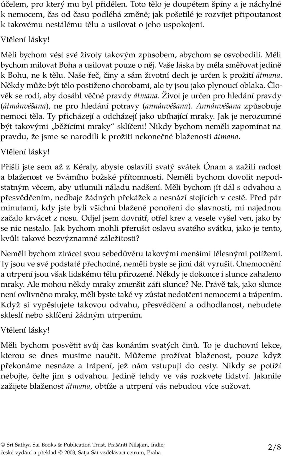 Měli bychom vést své životy takovým způsobem, abychom se osvobodili. Měli bychom milovat Boha a usilovat pouze o něj. Vaše láska by měla směřovat jedině k Bohu, ne k tělu.