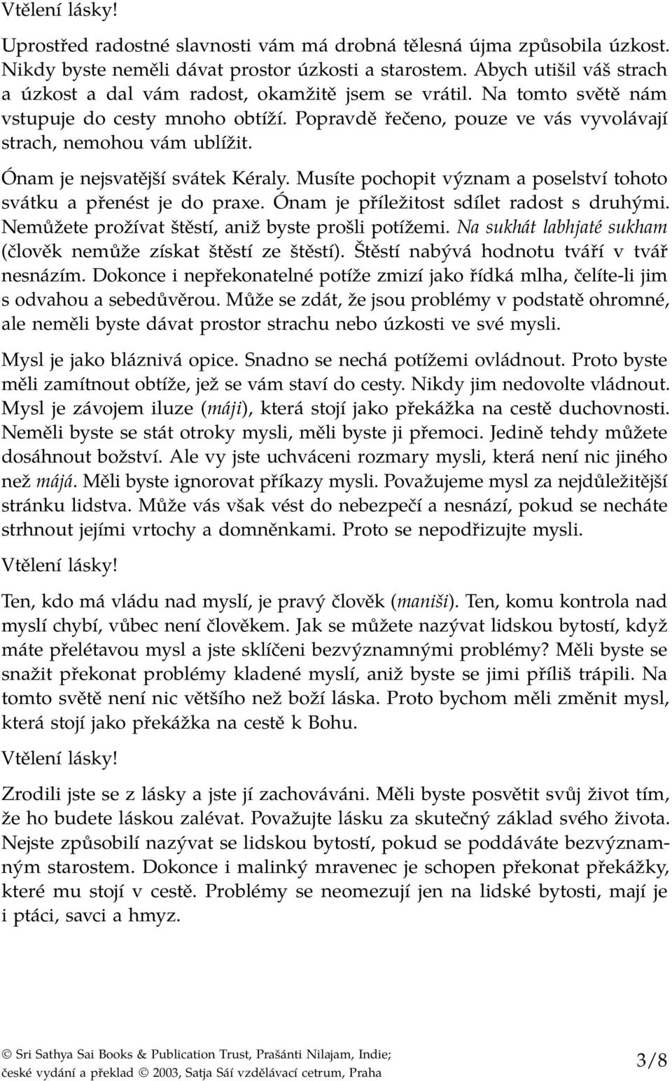 Ónam je nejsvatější svátek Kéraly. Musíte pochopit význam a poselství tohoto svátku a přenést je do praxe. Ónam je příležitost sdílet radost s druhými.