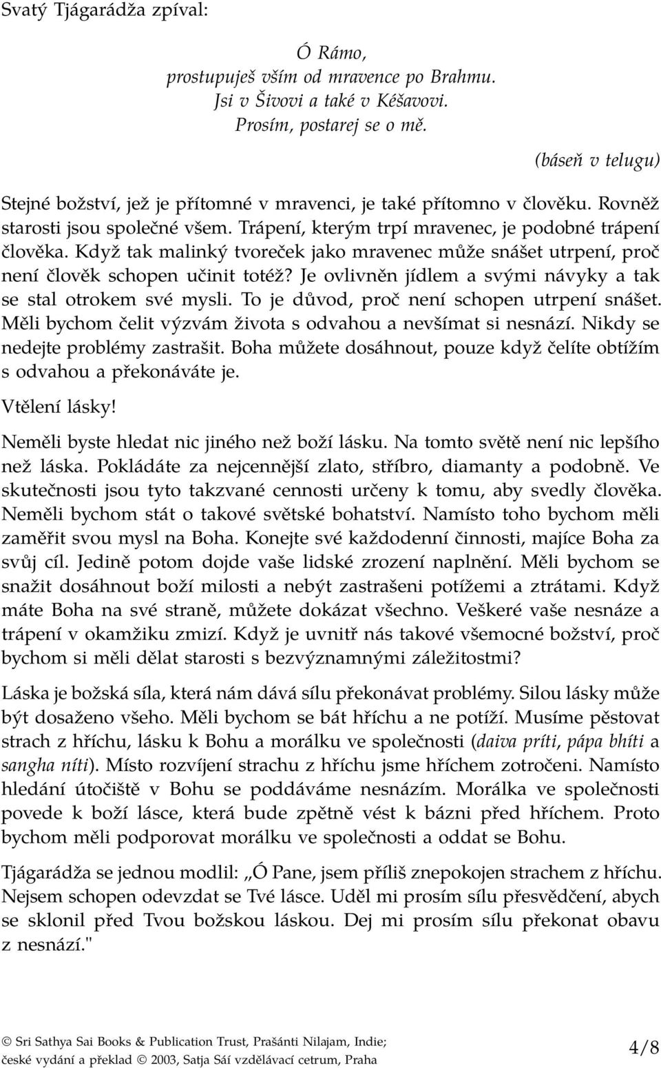 Když tak malinký tvoreček jako mravenec může snášet utrpení, proč není člověk schopen učinit totéž? Je ovlivněn jídlem a svými návyky a tak se stal otrokem své mysli.