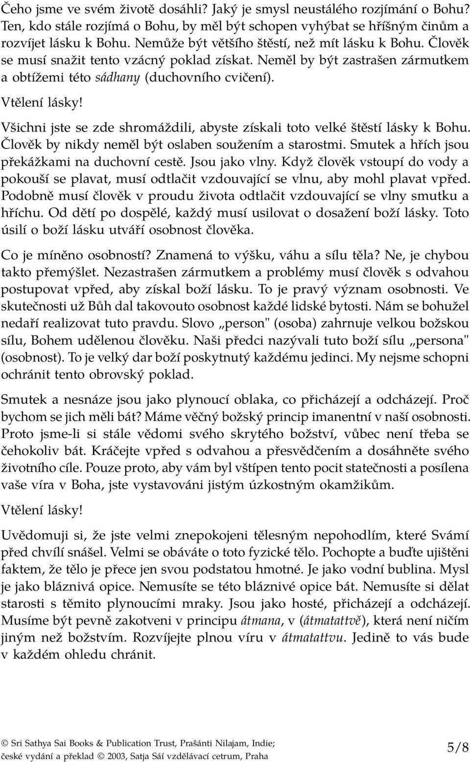 Všichni jste se zde shromáždili, abyste získali toto velké štěstí lásky k Bohu. Člověk by nikdy neměl být oslaben soužením a starostmi. Smutek a hřích jsou překážkami na duchovní cestě.