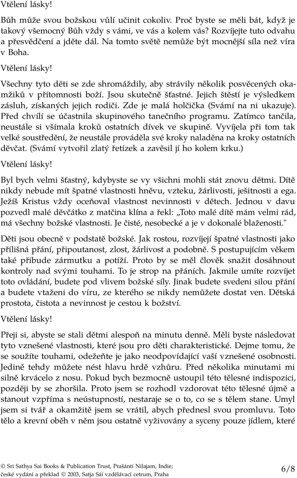 Jejich štěstí je výsledkem zásluh, získaných jejich rodiči. Zde je malá holčička (Svámí na ni ukazuje). Před chvílí se účastnila skupinového tanečního programu.