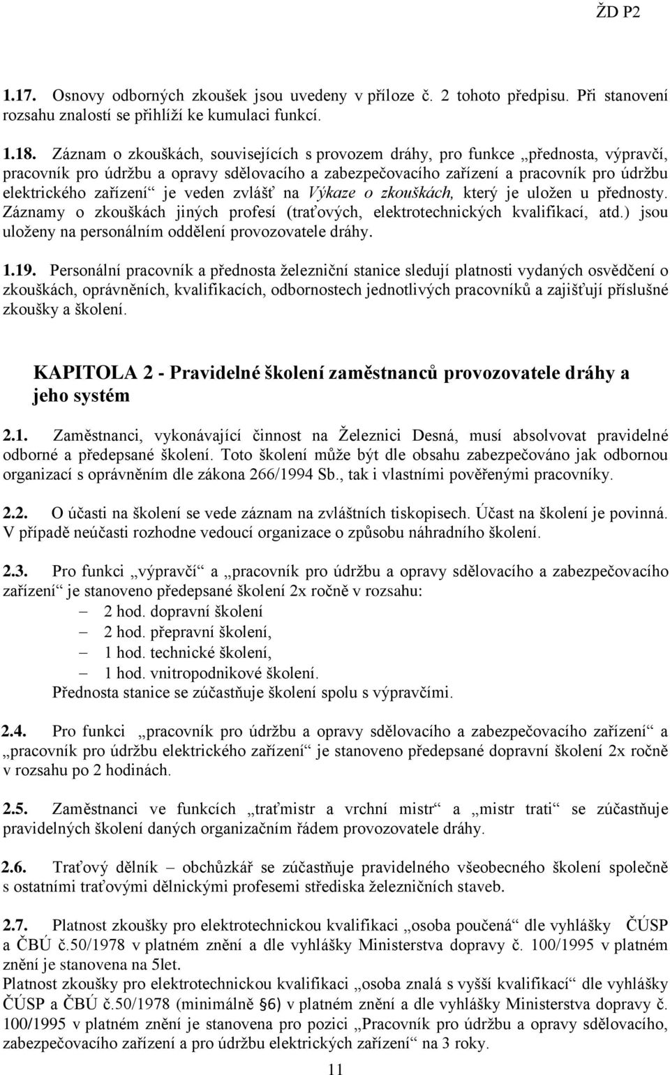 je veden zvlášť na Výkaze o zkouškách, který je uložen u přednosty. Záznamy o zkouškách jiných profesí (traťových, elektrotechnických kvalifikací, atd.