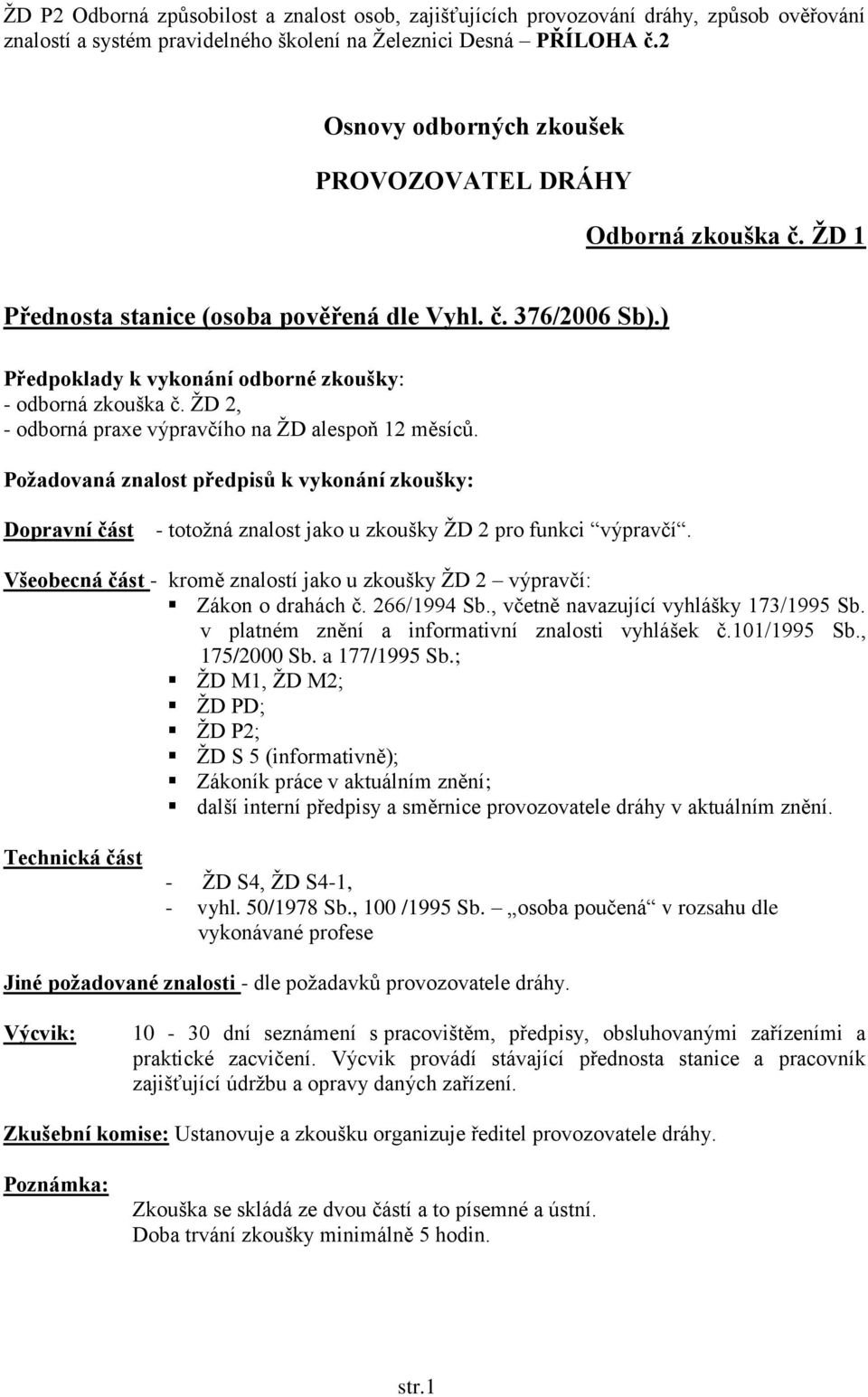 ŽD 2, - odborná praxe výpravčího na ŽD alespoň 12 měsíců. Požadovaná znalost předpisů k vykonání zkoušky: Dopravní část - totožná znalost jako u zkoušky ŽD 2 pro funkci výpravčí.