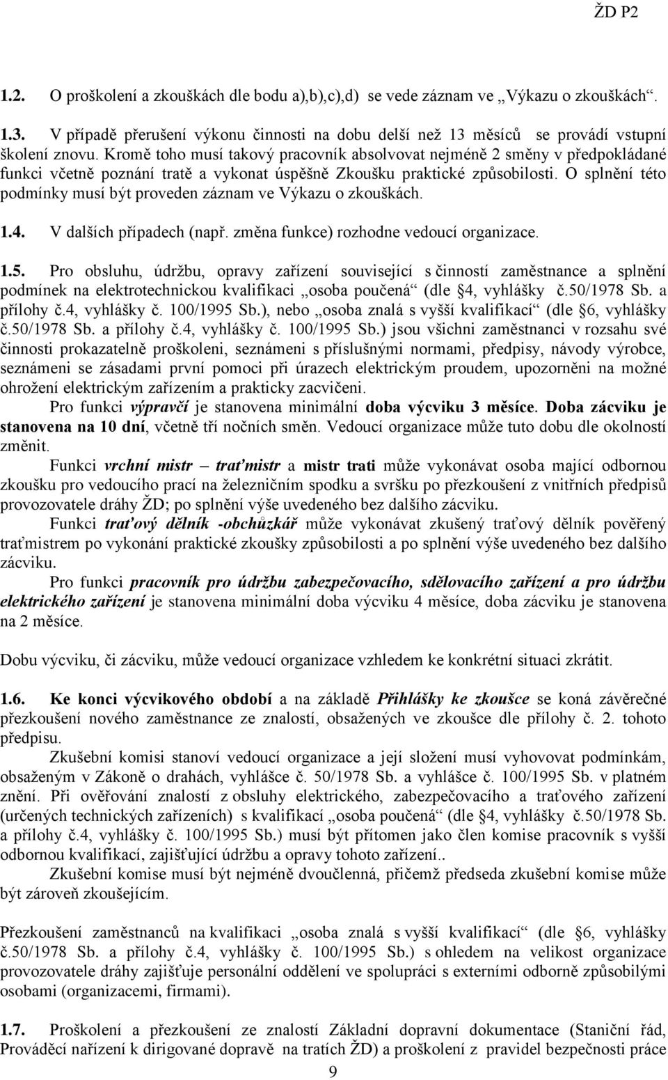 O splnění této podmínky musí být proveden záznam ve Výkazu o zkouškách. 1.4. V dalších případech (např. změna funkce) rozhodne vedoucí organizace. 1.5.