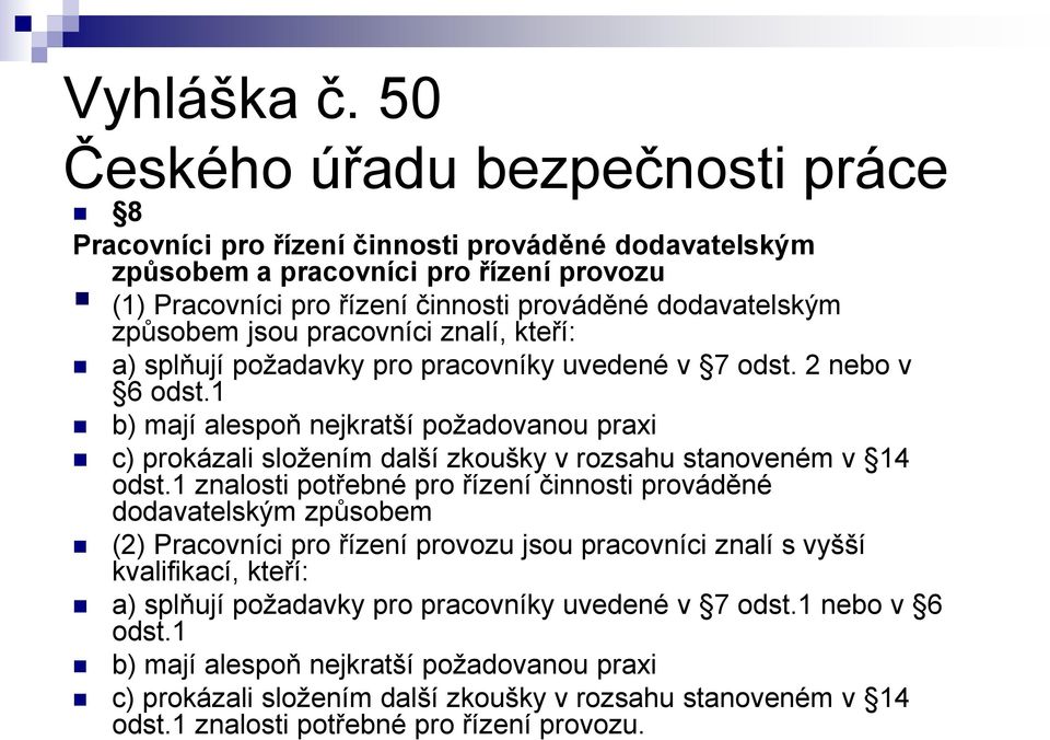 1 znalosti potřebné pro řízení činnosti prováděné dodavatelským způsobem (2) Pracovníci pro řízení provozu jsou pracovníci znalí s vyšší kvalifikací, kteří: a) splňují požadavky pro