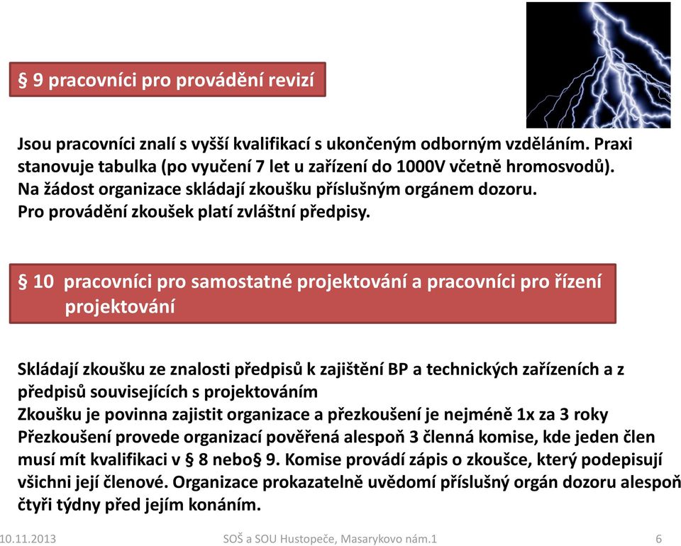 10 pracovníci pro samostatné projektování a pracovníci pro řízení projektování Skládají zkoušku ze znalosti předpisů k zajištění BP a technických zařízeních a z předpisů souvisejících s projektováním