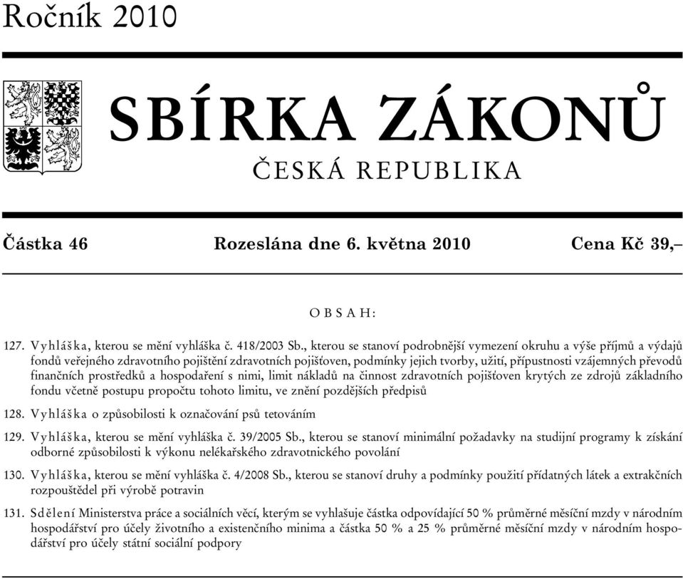 finančních prostředků a hospodaření s nimi, limit nákladů na činnost zdravotních pojišťoven krytých ze zdrojů základního fondu včetně postupu propočtu tohoto limitu, ve znění pozdějších předpisů 128.