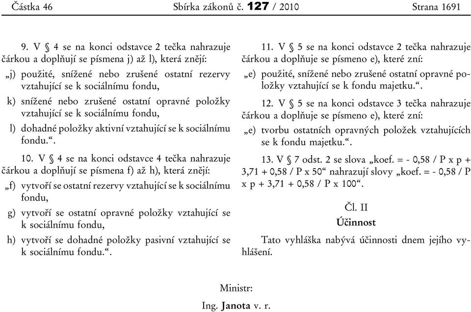 zrušené ostatní opravné položky vztahující se k sociálnímu fondu, l) dohadné položky aktivní vztahující se k sociálnímu fondu.. 10.