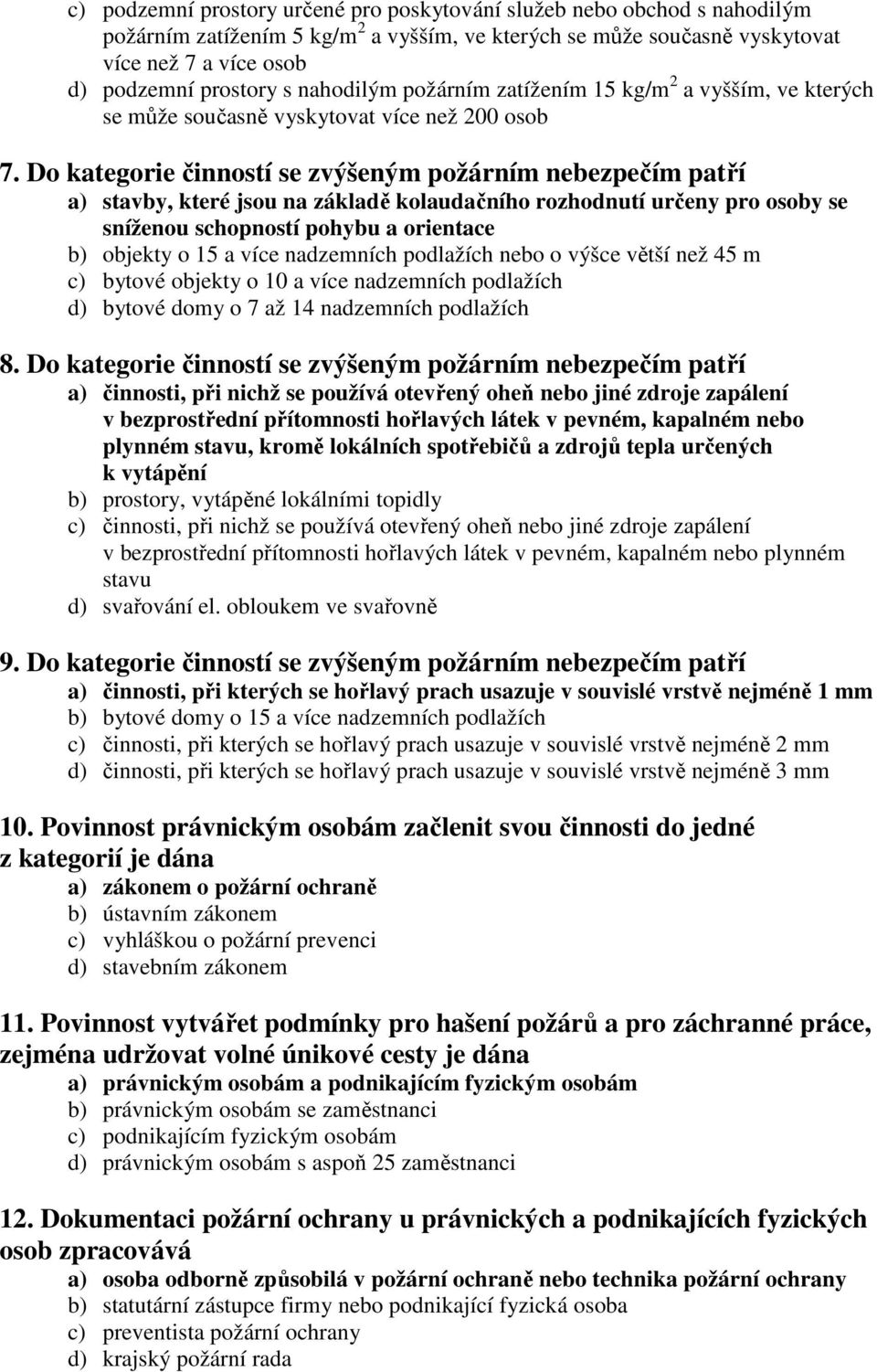 Do kategorie činností se zvýšeným požárním nebezpečím patří a) stavby, které jsou na základě kolaudačního rozhodnutí určeny pro osoby se sníženou schopností pohybu a orientace b) objekty o 15 a více