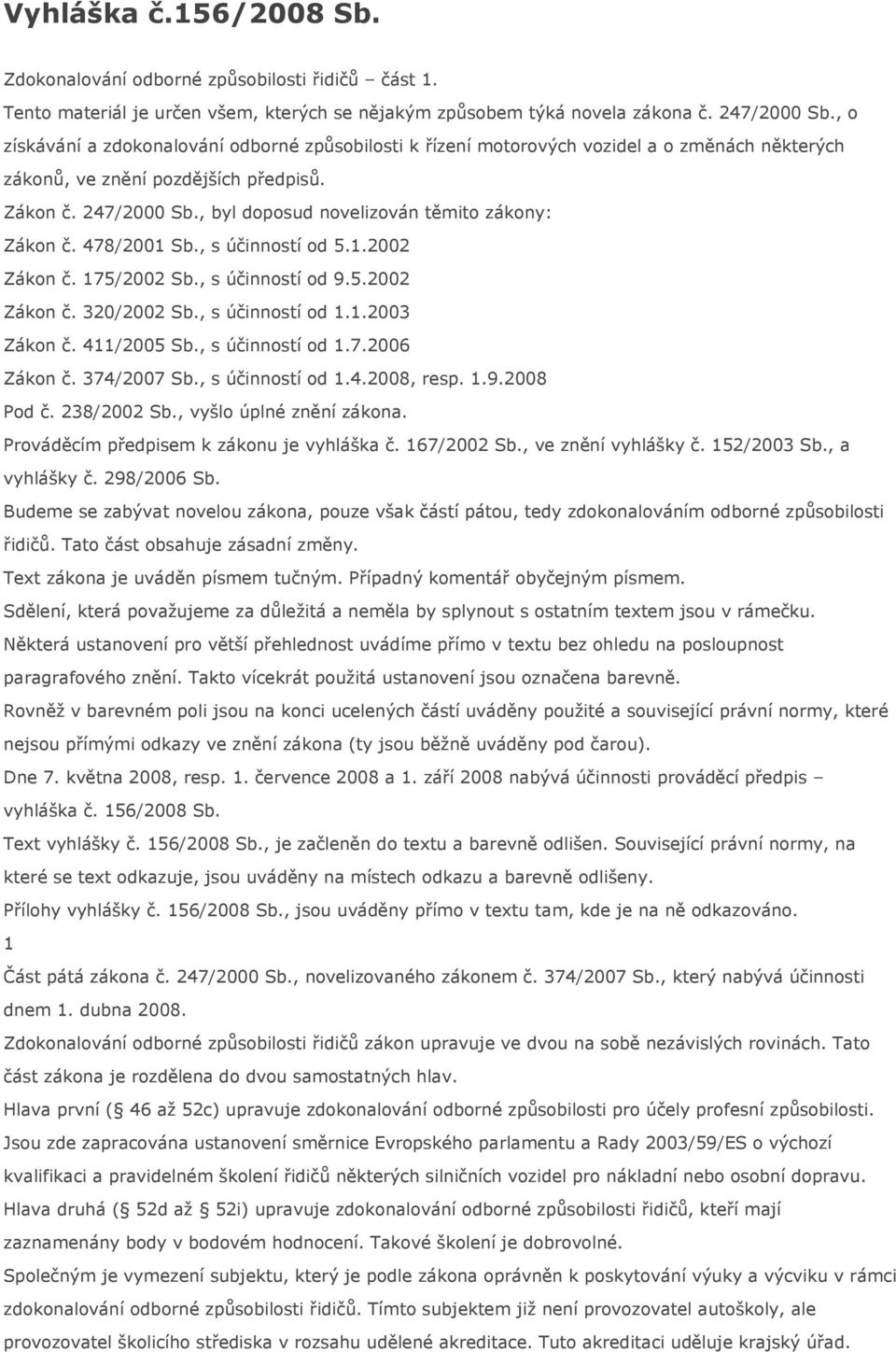 , byl doposud novelizován těmito zákony: Zákon č. 478/2001 Sb., s účinností od 5.1.2002 Zákon č. 175/2002 Sb., s účinností od 9.5.2002 Zákon č. 320/2002 Sb., s účinností od 1.1.2003 Zákon č.