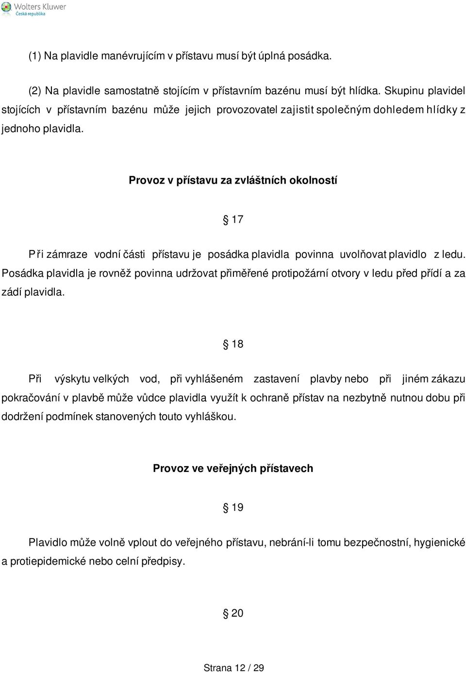 Provoz v přístavu za zvláštních okolností 17 P ři zámraze vodní části přístavu je posádka plavidla povinna uvolňovat plavidlo z ledu.