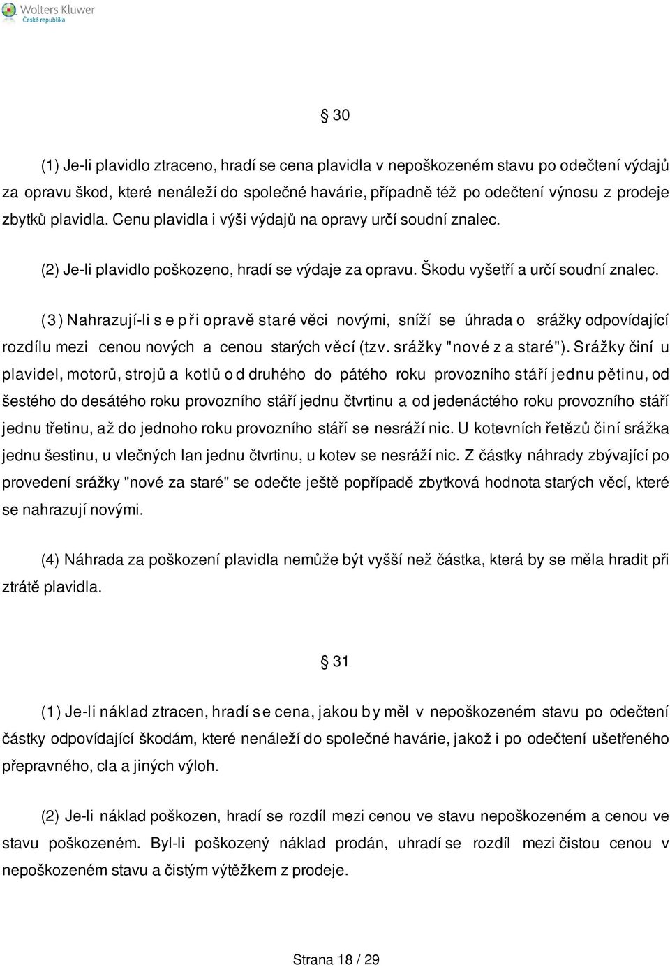 ( 3 ) Nahrazují-li s e p ř i opravě staré věci novými, sníží se úhrada o srážky odpovídající rozdílu mezi cenou nových a cenou starých věcí (tzv. srážky "nové z a staré").