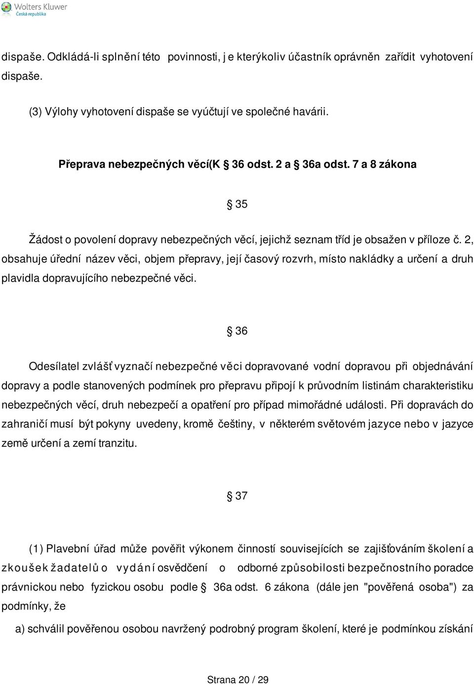 2, obsahuje úřední název věci, objem přepravy, její časový rozvrh, místo nakládky a určení a druh plavidla dopravujícího nebezpečné věci.