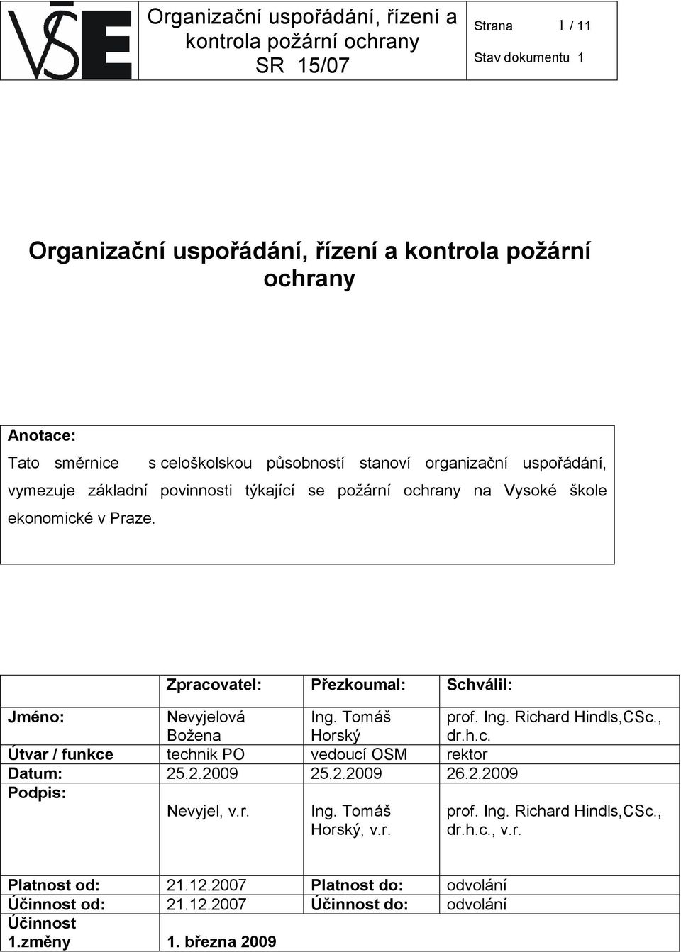 Tomáš Horský prof. Ing. Richard Hindls,CSc., dr.h.c. Útvar / funkce technik PO vedoucí OSM rektor Datum: 25.2.2009 25.2.2009 26.2.2009 Podpis: Nevyjel, v.r. Ing. Tomáš Horský, v.