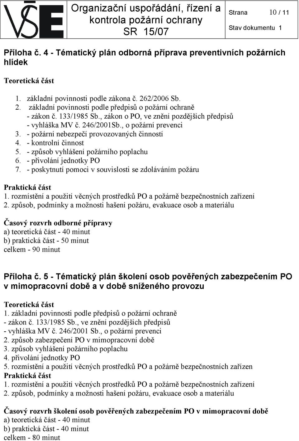 - požární nebezpečí provozovaných činností 4. - kontrolní činnost 5. - způsob vyhlášení požárního poplachu 6. - přivolání jednotky PO 7.