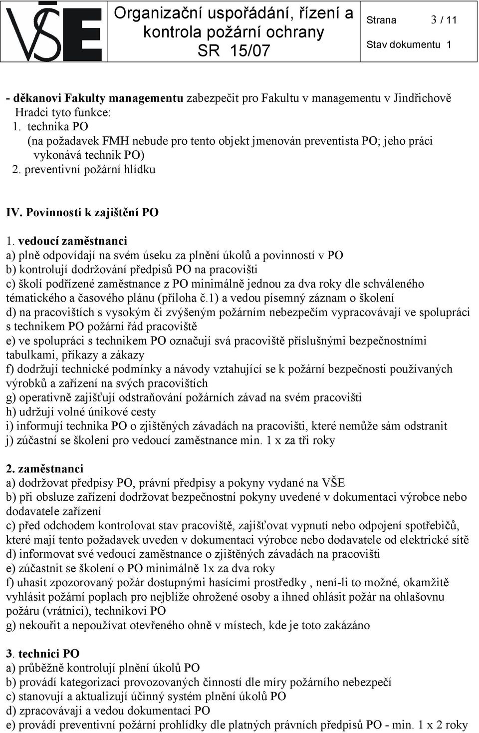 vedoucí zaměstnanci a) plně odpovídají na svém úseku za plnění úkolů a povinností v PO b) kontrolují dodržování předpisů PO na pracovišti c) školí podřízené zaměstnance z PO minimálně jednou za dva