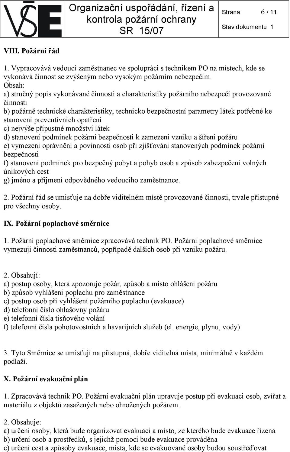 stanovení preventivních opatření c) nejvýše přípustné množství látek d) stanovení podmínek požární bezpečnosti k zamezení vzniku a šíření požáru e) vymezení oprávnění a povinnosti osob při zjišťování