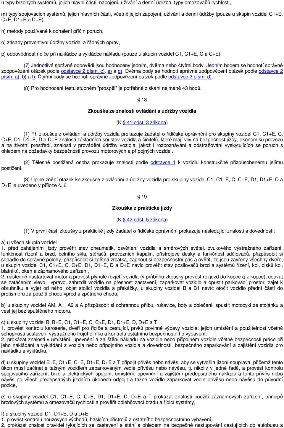 vykládce nákladu (pouze u skupin vozidel C1, C1+E, C a C+E). (7) Jednotlivé správné odpovědi jsou hodnoceny jedním, dvěma nebo čtyřmi body.