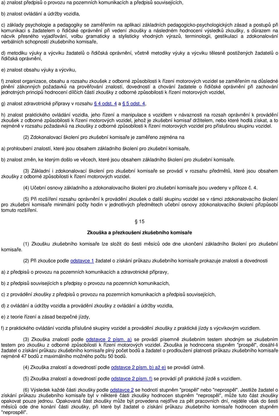 gramaticky a stylisticky vhodných výrazů, terminologii, gestikulaci a zdokonalování verbálních schopností zkušebního komisaře, d) metodiku výuky a výcviku žadatelů o řidičská oprávnění, včetně