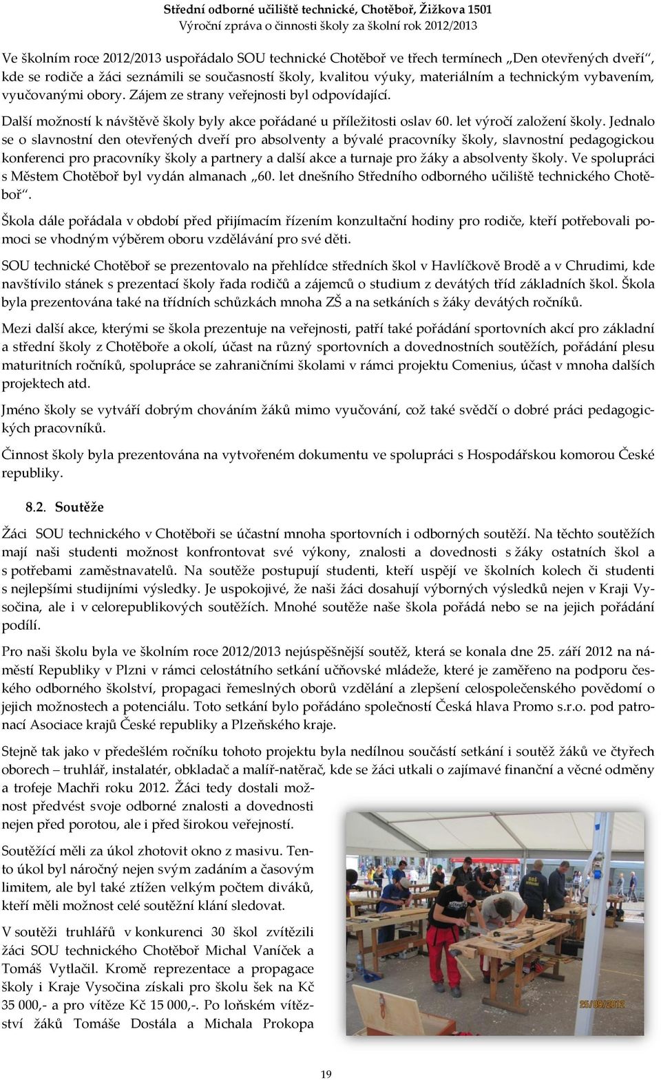 Jednalo se o slavnostní den otevřených dveří pro absolventy a bývalé pracovníky školy, slavnostní pedagogickou konferenci pro pracovníky školy a partnery a další akce a turnaje pro žáky a absolventy