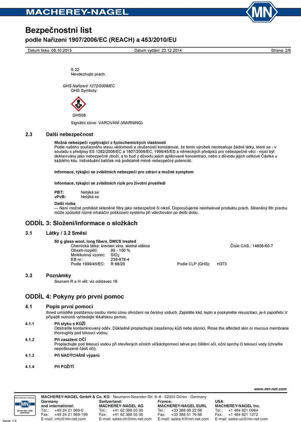 neobsahuje žádné látky, které se - v souladu s předpisy ES 1282/2008/EC a 1907/2006/EC, 1999/45/ES a německých předpisů pro nebezpečné věci - musí být deklarovány jako nebezpečné zboží, a to buď z