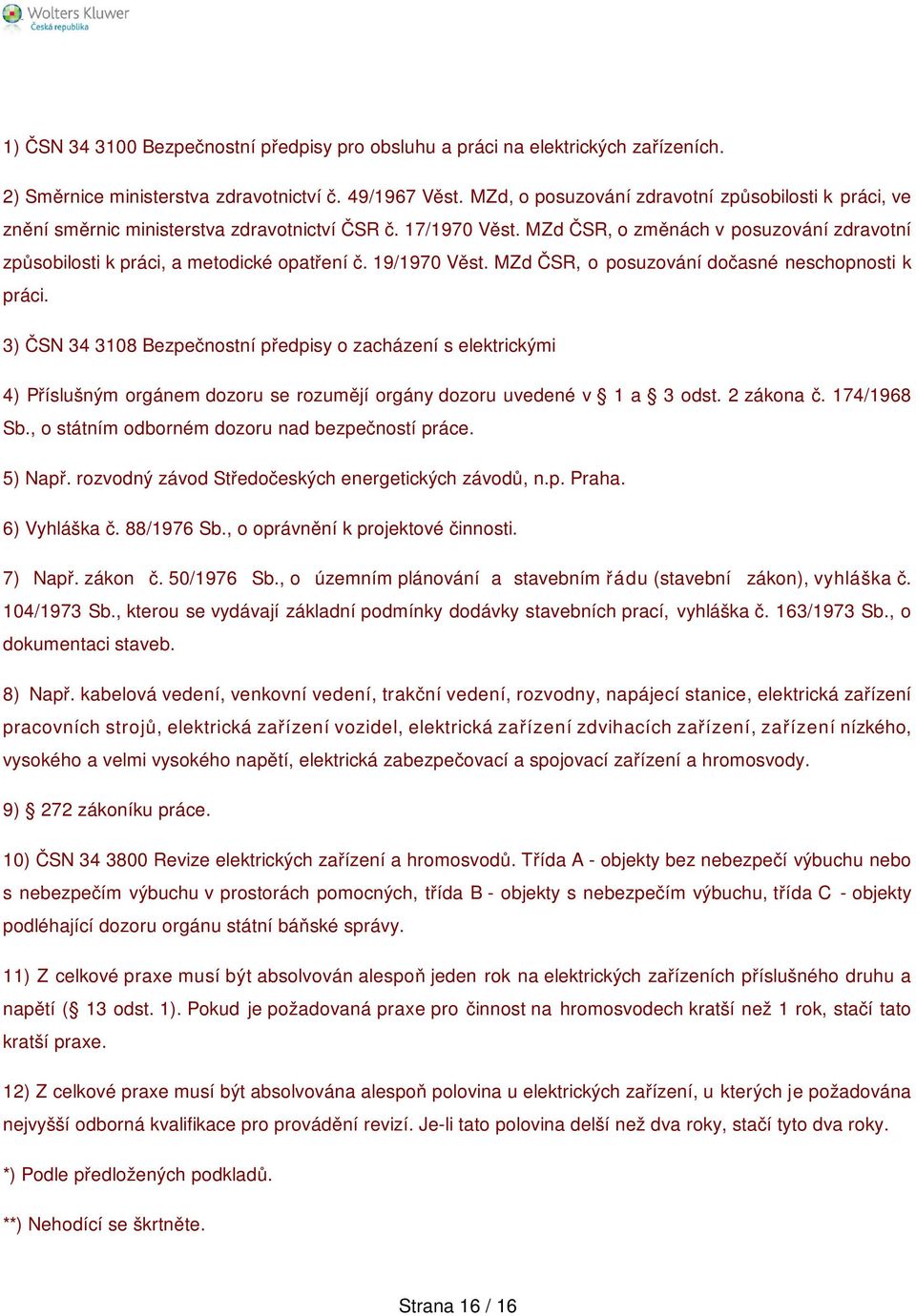 MZd ČSR, o změnách v posuzování zdravotní způsobilosti k práci, a metodické opatření č. 19/1970 Věst. MZd ČSR, o posuzování dočasné neschopnosti k práci.