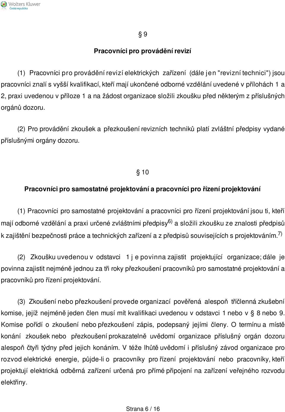 (2) Pro provádění zkoušek a přezkoušení revizních techniků platí zvláštní předpisy vydané příslušnými orgány dozoru.