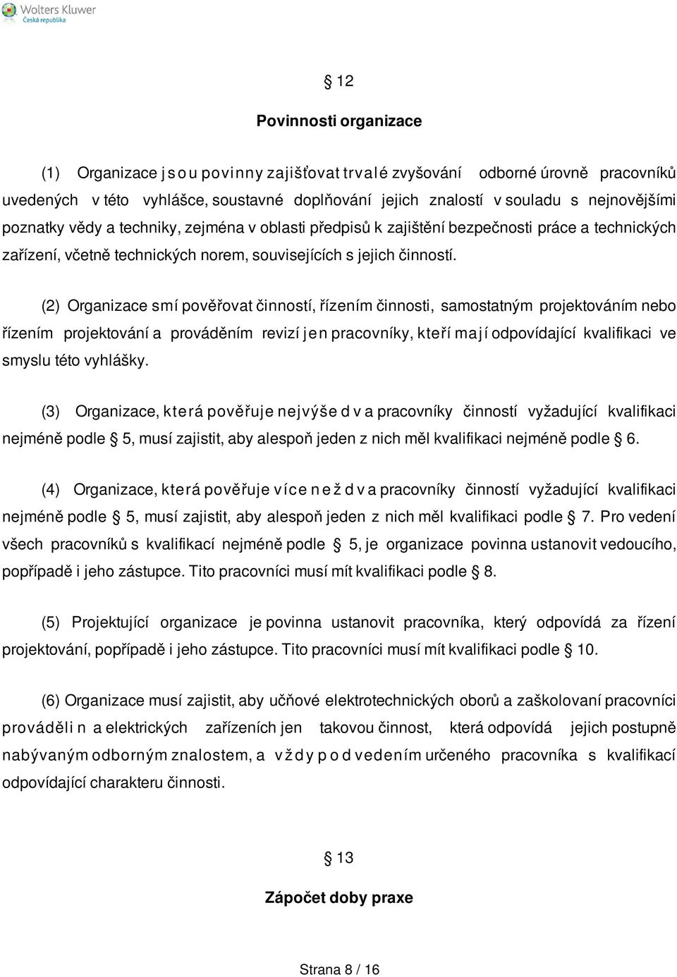 (2) Organizace smí pověřovat činností, řízením činnosti, samostatným projektováním nebo řízením projektování a prováděním revizí j e n pracovníky, kteří maj í odpovídající kvalifikaci ve smyslu této