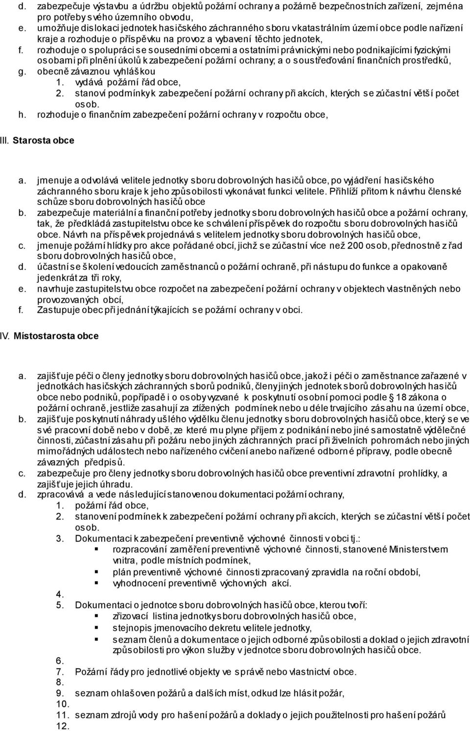 rozhoduje o spolupráci se sousedními obcemi a ostatními právnickými nebo podnikajícími fyzickými osobami při plnění úkolů k zabezpečení požární ochrany; a o soustřeďování finančních prostředků, g.