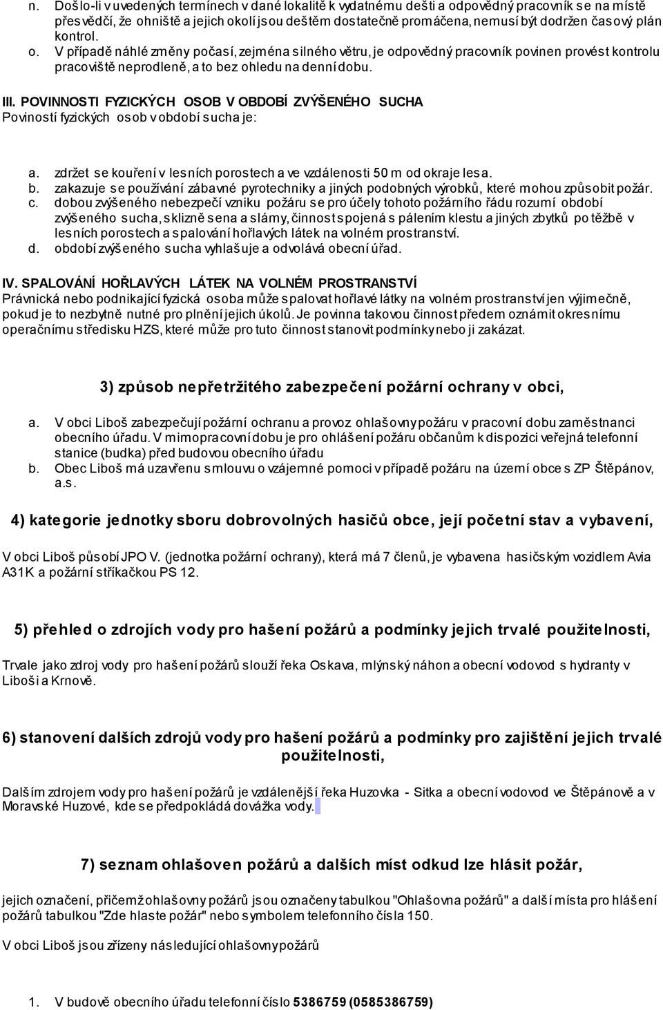 POVINNOSTI FYZICKÝCH OSOB V OBDOBÍ ZVÝŠENÉHO SUCHA Poviností fyzických osob v období sucha je: a. zdržet se kouření v lesních porostech a ve vzdálenosti 50 m od okraje lesa. b.