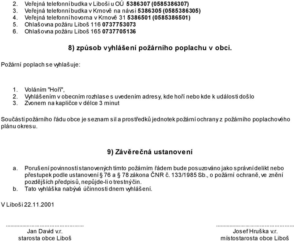 Vyhlášením v obecním rozhlase s uvedením adresy, kde hoří nebo kde k události došlo 3.