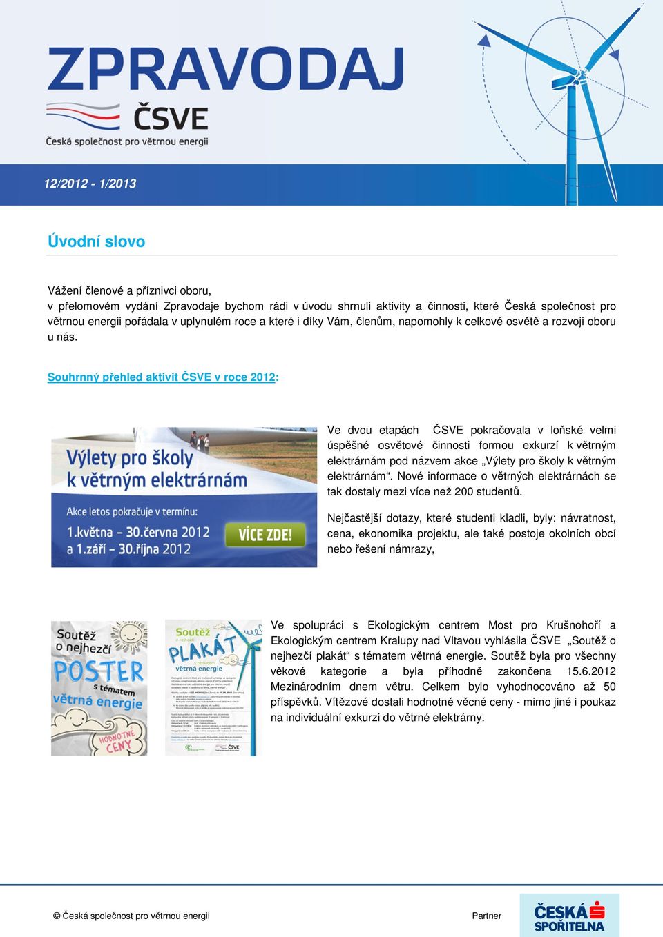 Souhrnný přehled aktivit ČSVE v roce 2012: Ve dvou etapách ČSVE pokračovala v loňské velmi úspěšné osvětové činnosti formou exkurzí k větrným elektrárnám pod názvem akce Výlety pro školy k větrným