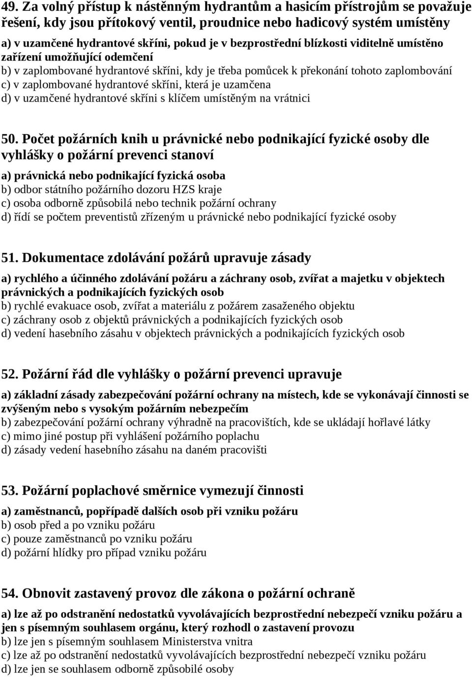 která je uzamčena d) v uzamčené hydrantové skříni s klíčem umístěným na vrátnici 50.