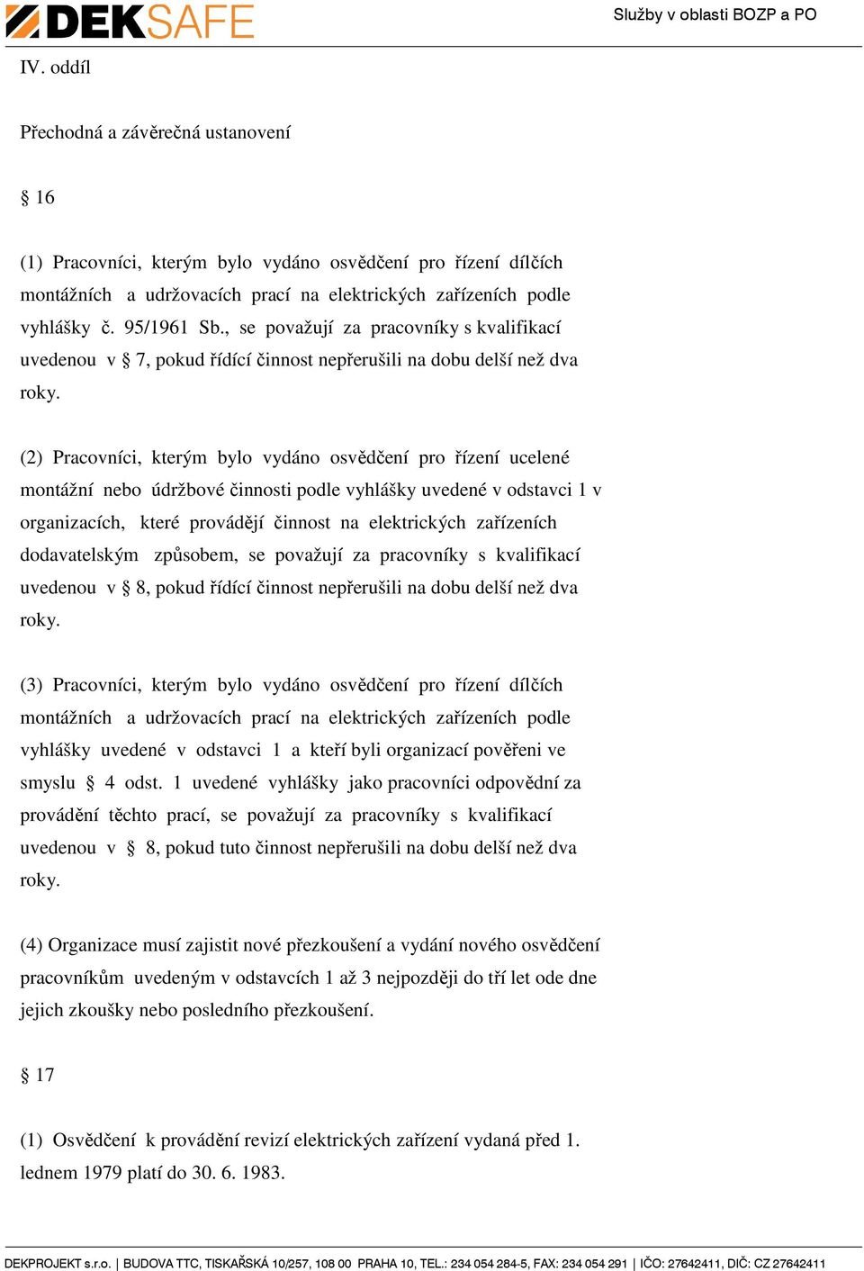 (2) Pracovníci, kterým bylo vydáno osvědčení pro řízení ucelené montážní nebo údržbové činnosti podle vyhlášky uvedené v odstavci 1 v organizacích, které provádějí činnost na elektrických zařízeních