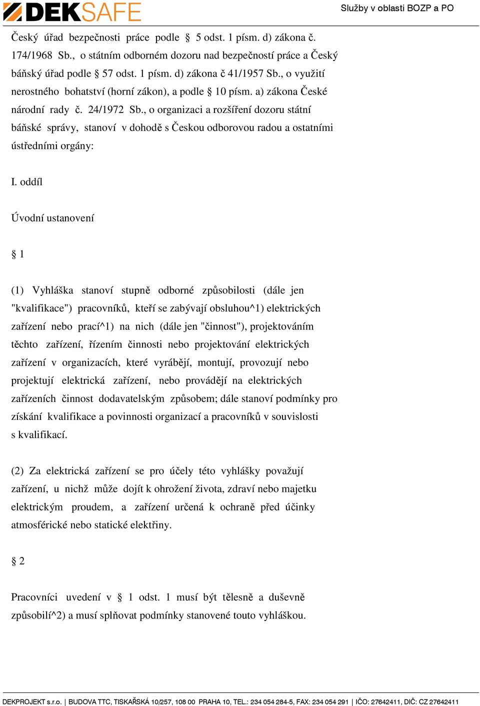 , o organizaci a rozšíření dozoru státní báňské správy, stanoví v dohodě s Českou odborovou radou a ostatními ústředními orgány: I.