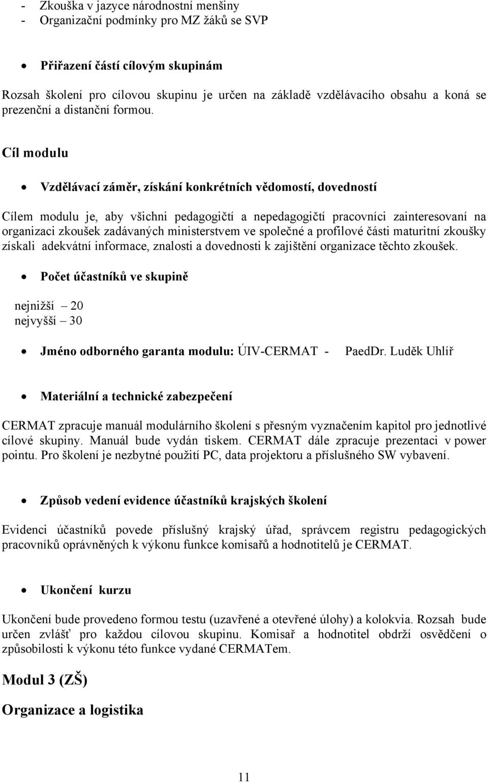 Cíl modulu Vzdělávací záměr, získání konkrétních vědomostí, dovedností Cílem modulu je, aby všichni pedagogičtí a nepedagogičtí pracovníci zainteresovaní na organizaci zkoušek zadávaných